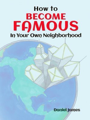 cover image of How to BECOME FAMOUS In Your Own Neighborhood